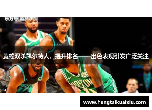黄蜂双杀凯尔特人，提升排名——出色表现引发广泛关注