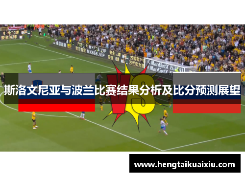 斯洛文尼亚与波兰比赛结果分析及比分预测展望