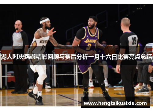 湖人对决鹈鹕精彩回顾与赛后分析一月十六日比赛亮点总结